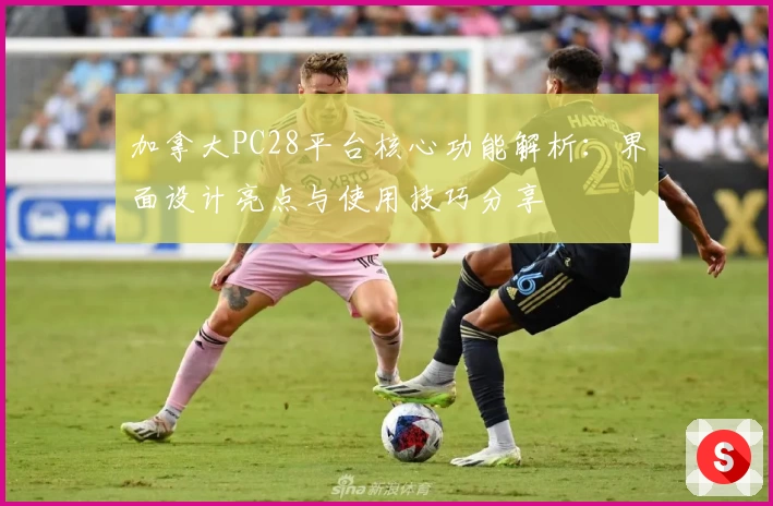 加拿大PC28平台核心功能解析：界面设计亮点与使用技巧分享