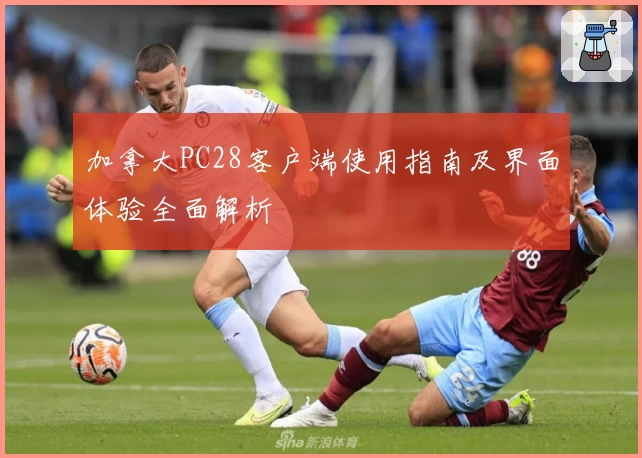 加拿大PC28客户端使用指南及界面体验全面解析